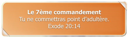 Le 7me commandement Tu ne commettras point dadultre.  Exode 20:14