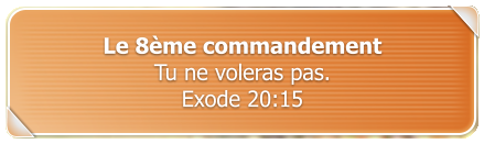 Le 8me commandement Tu ne voleras pas.  Exode 20:15