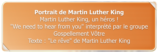 Portrait de Martin Luther King Martin Luther King, un hros !  "We need to hear from you" interprt par le groupe Gospellement Vtre  Texte : "Le rve" de Martin Luther King