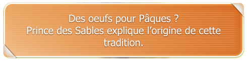 Des oeufs pour Pques ? Prince des Sables explique lorigine de cette tradition.